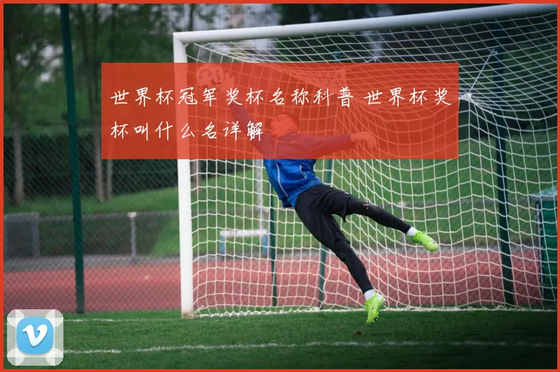 世界杯冠军奖杯名称科普 世界杯奖杯叫什么名详解