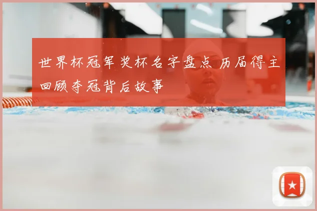 世界杯冠军奖杯名字盘点 历届得主回顾夺冠背后故事