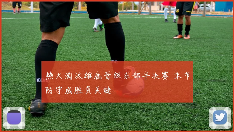 热火淘汰雄鹿晋级东部半决赛 末节防守成胜负关键
