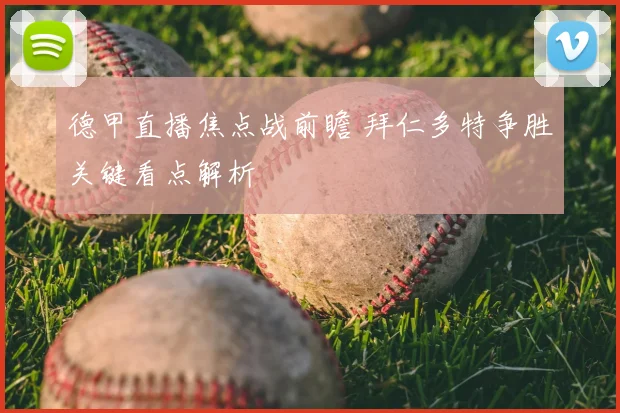 德甲直播焦点战前瞻 拜仁多特争胜关键看点解析