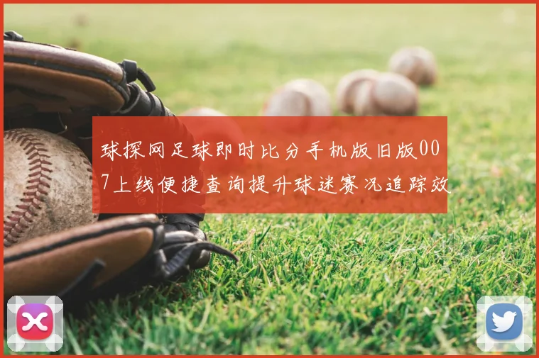 球探网足球即时比分手机版旧版007上线便捷查询提升球迷赛况追踪效率