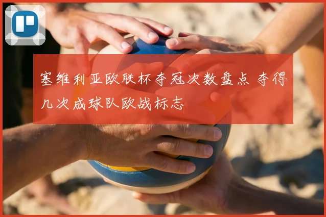 塞维利亚欧联杯夺冠次数盘点 夺得几次成球队欧战标志