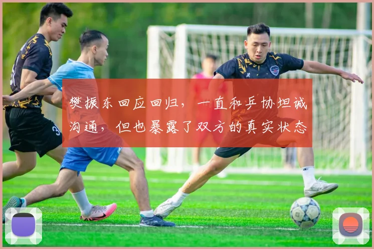 樊振东回应回归，一直和乒协坦诚沟通，但也暴露了双方的真实状态