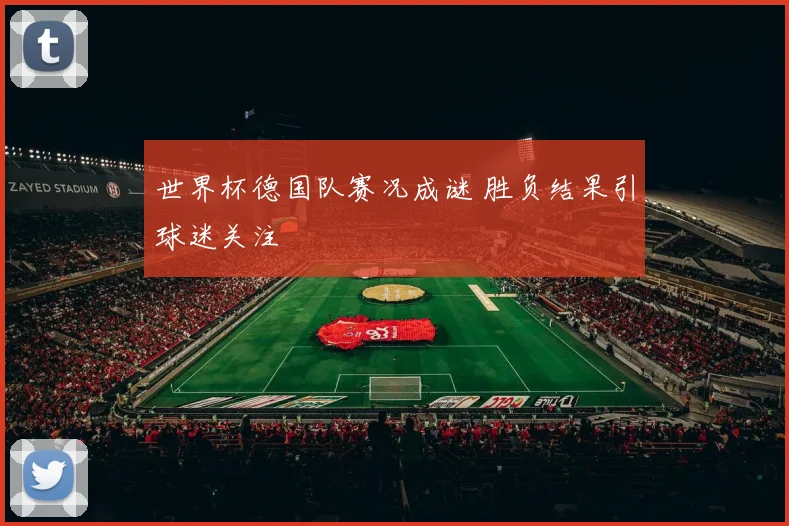世界杯德国队赛况成谜 胜负结果引球迷关注